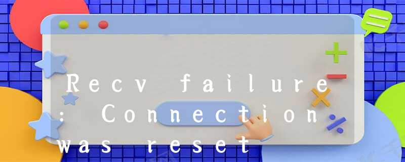 Recv failure: Connection was reset