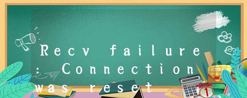 Recv failure: Connection was reset