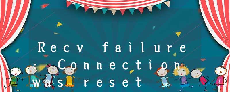 Recv failure: Connection was reset