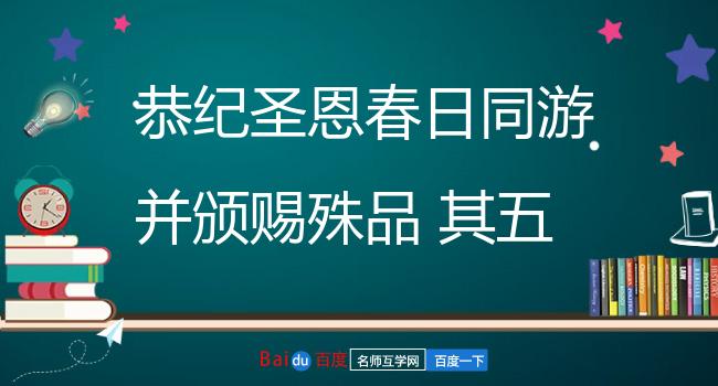 恭纪圣恩春日同游并颁赐殊品 其五