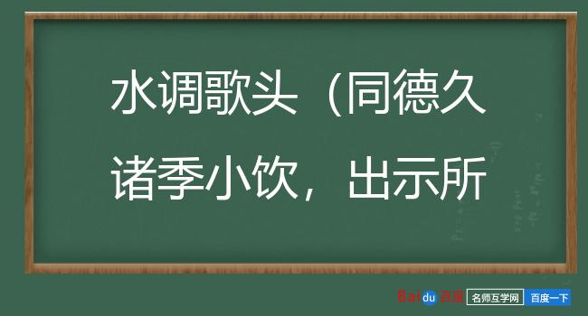 水调歌头（同德久诸季小饮，出示所作，即席答之）